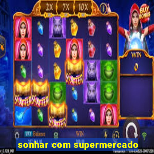 sonhar com supermercado